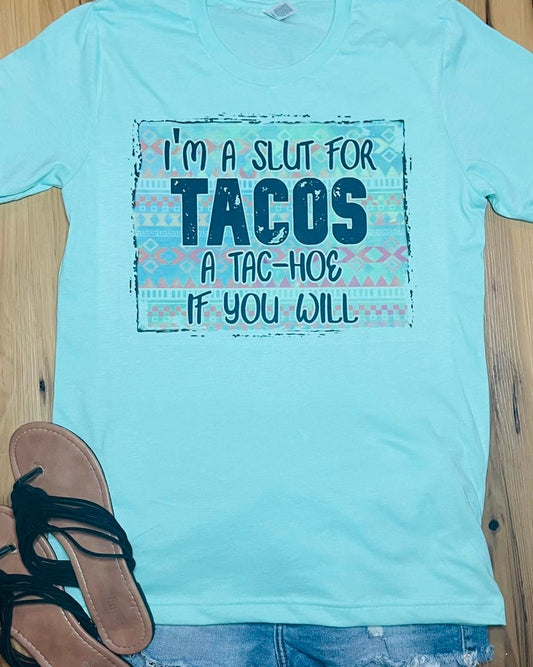 I'm A Slut For Tacos